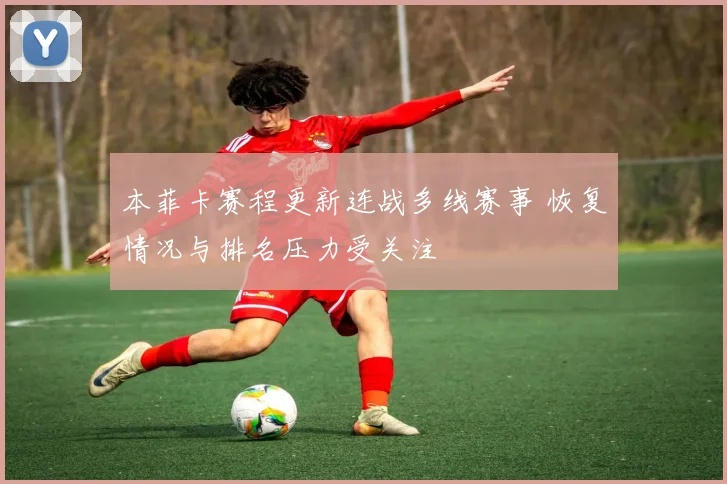 本菲卡赛程更新连战多线赛事 恢复情况与排名压力受关注